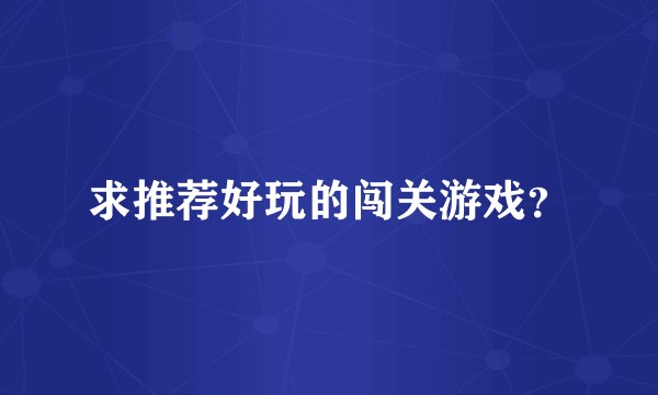 求推荐好玩的闯关游戏?