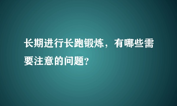 长期进行长跑锻炼，有哪些需要注意的问题？