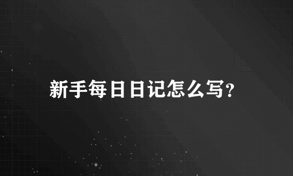 新手每日日记怎么写？