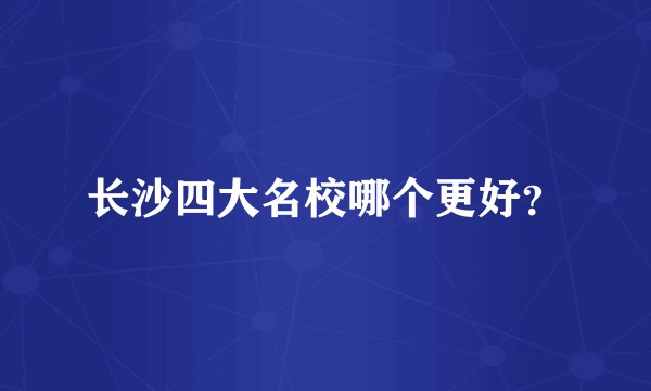 长沙四大名校哪个更好?