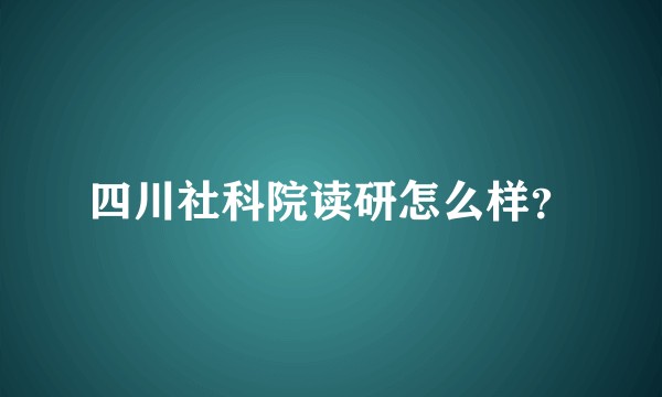 四川社科院读研怎么样？