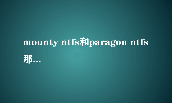 mounty ntfs和paragon ntfs那个软件比较稳定？