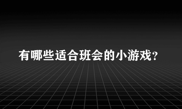 有哪些适合班会的小游戏？