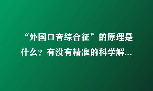 “外国口音综合征”的原理是什么？有没有精准的科学解释？还是说牵扯到前生今世之类的神秘学？