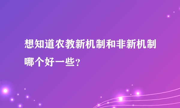 想知道农教新机制和非新机制哪个好一些？