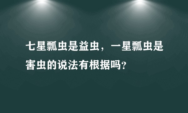 七星瓢虫是益虫，一星瓢虫是害虫的说法有根据吗？