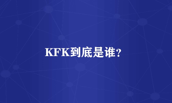 KFK到底是谁?
