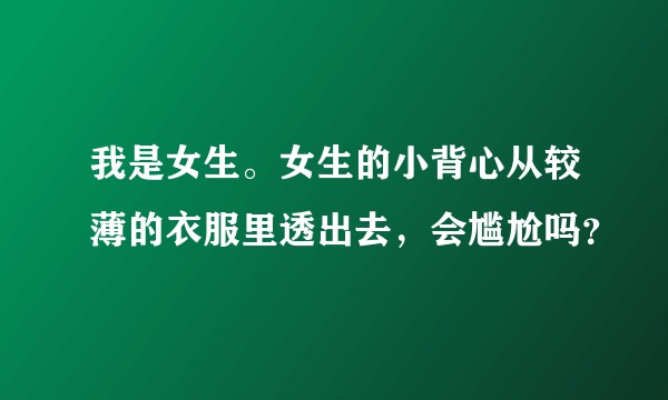 我是女生。女生的小背心从较薄的衣服里透出去，会尴尬吗？