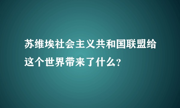 苏维埃社会主义共和国联盟给这个世界带来了什么？