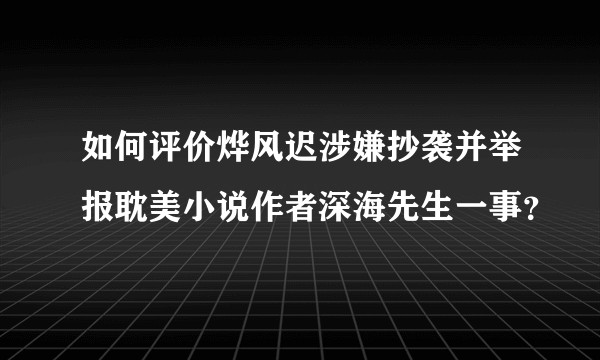 如何评价烨风迟涉嫌抄袭并举报耽美小说作者深海先生一事？