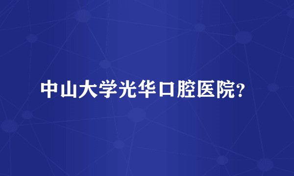 中山大学光华口腔医院？