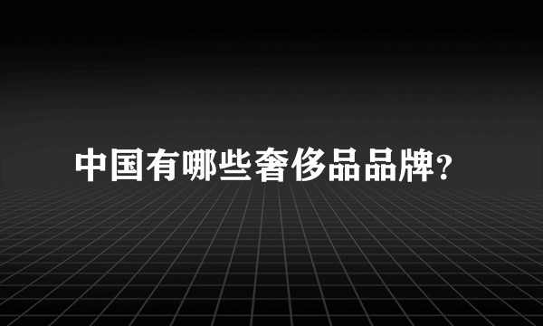 中国有哪些奢侈品品牌？