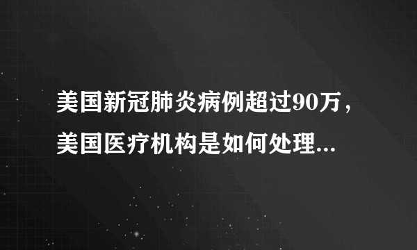 美国新冠肺炎病例超过90万，美国医疗机构是如何处理这么多病人的？