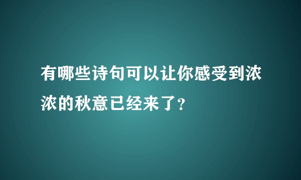 有哪些诗句可以让你感受到浓浓的秋意已经来了？