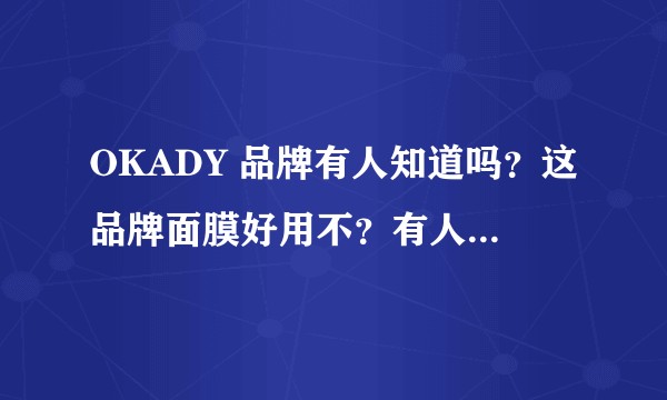 OKADY 品牌有人知道吗？这品牌面膜好用不？有人用过吗？