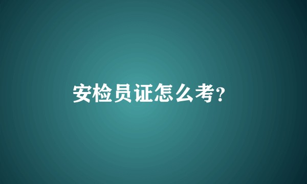 安检员证怎么考？