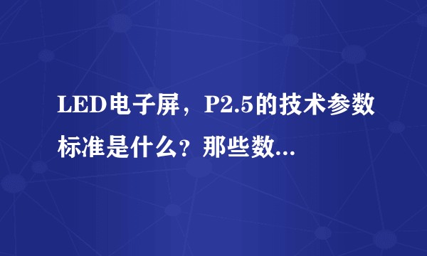 LED电子屏，P2.5的技术参数标准是什么？那些数据能体现出质量优劣？