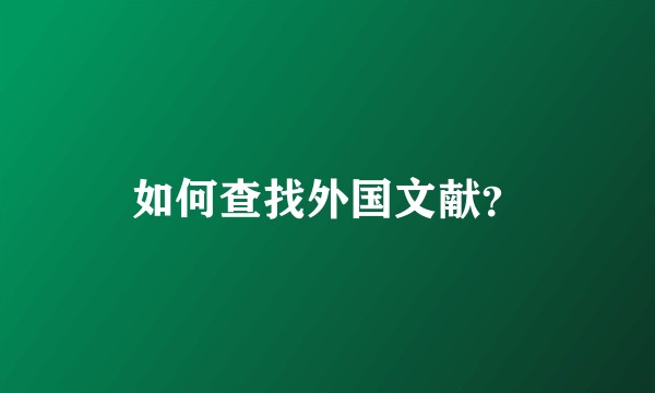 如何查找外国文献？