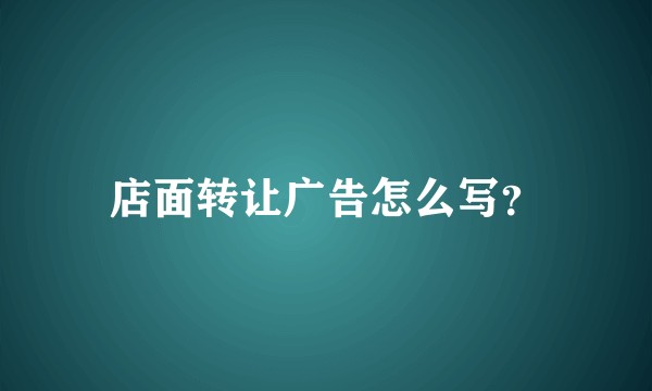 店面转让广告怎么写？