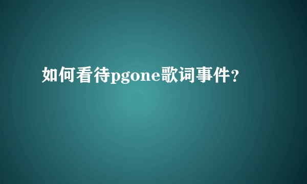 如何看待pgone歌词事件？