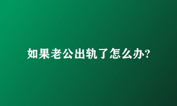 如果老公出轨了怎么办?