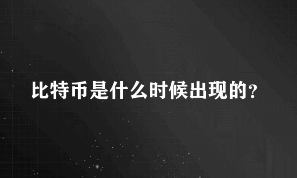 比特币是什么时候出现的？