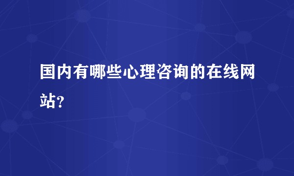 国内有哪些心理咨询的在线网站？