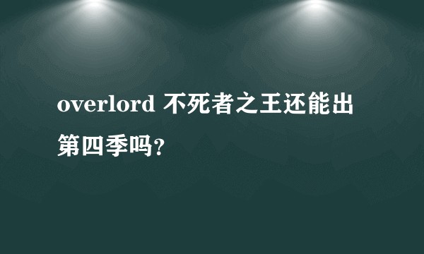 overlord 不死者之王还能出第四季吗？
