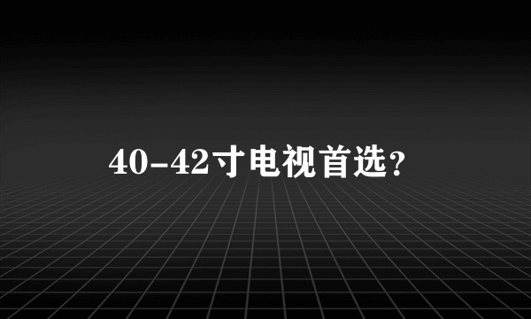 40-42寸电视首选？