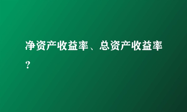 净资产收益率、总资产收益率？