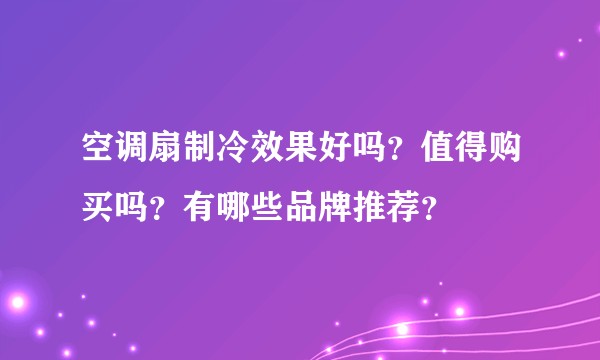 空调扇制冷效果好吗？值得购买吗？有哪些品牌推荐？