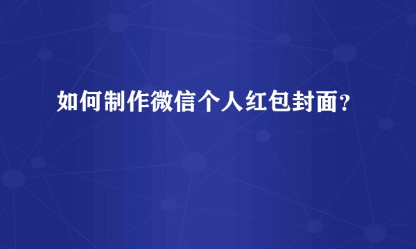 如何制作微信个人红包封面？