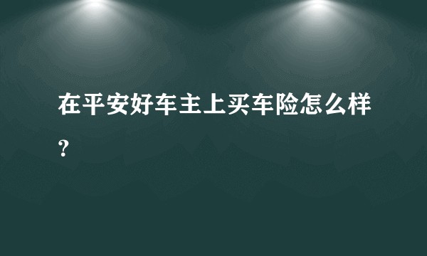 在平安好车主上买车险怎么样？
