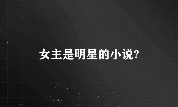 女主是明星的小说?