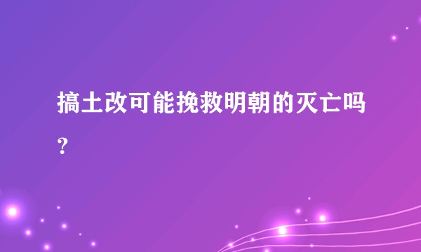 搞土改可能挽救明朝的灭亡吗？