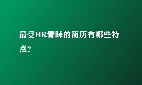 最受HR青睐的简历有哪些特点？