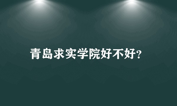 青岛求实学院好不好？