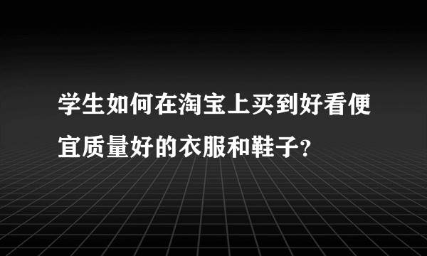 学生如何在淘宝上买到好看便宜质量好的衣服和鞋子？