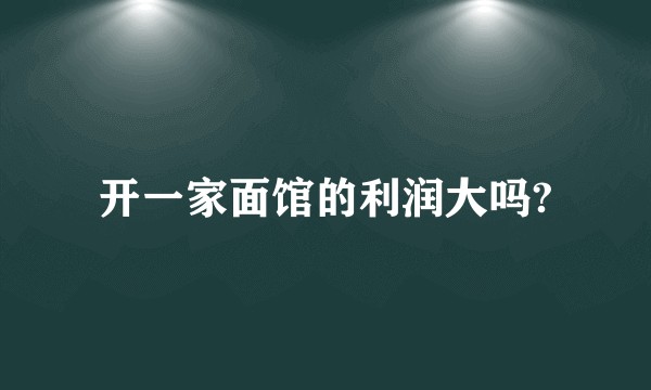 开一家面馆的利润大吗?