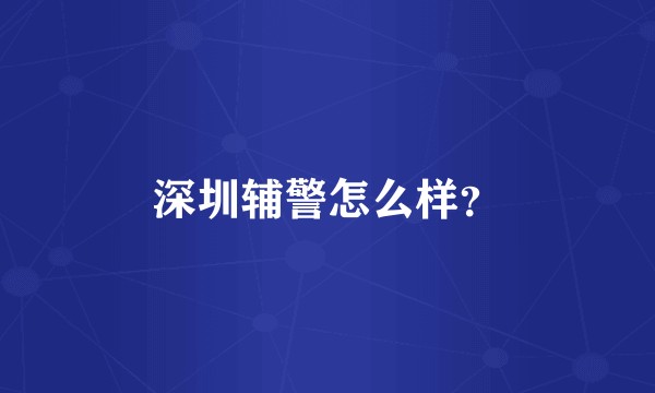 深圳辅警怎么样？