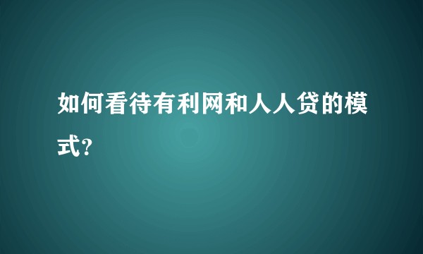 如何看待有利网和人人贷的模式？