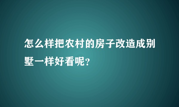 怎么样把农村的房子改造成别墅一样好看呢?