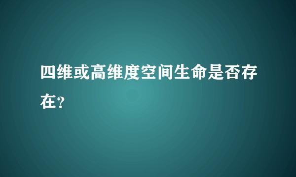 四维或高维度空间生命是否存在？