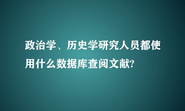 政治学、历史学研究人员都使用什么数据库查阅文献?