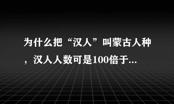 为什么把“汉人”叫蒙古人种，汉人人数可是100倍于蒙古人？