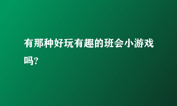 有那种好玩有趣的班会小游戏吗?