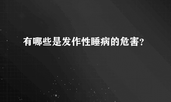 有哪些是发作性睡病的危害？