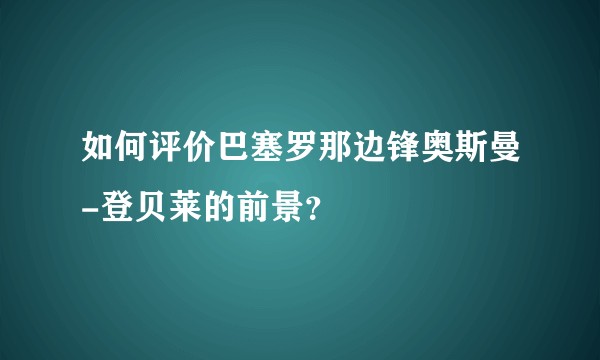 如何评价巴塞罗那边锋奥斯曼-登贝莱的前景？