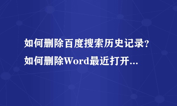 如何删除百度搜索历史记录？如何删除Word最近打开的文档记录？