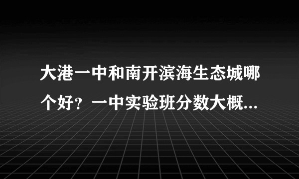 大港一中和南开滨海生态城哪个好？一中实验班分数大概要多少？